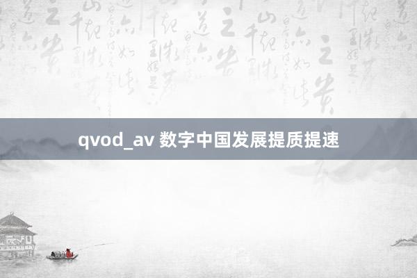 qvod_av 数字中国发展提质提速