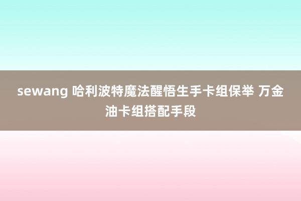 sewang 哈利波特魔法醒悟生手卡组保举 万金油卡组搭配手段