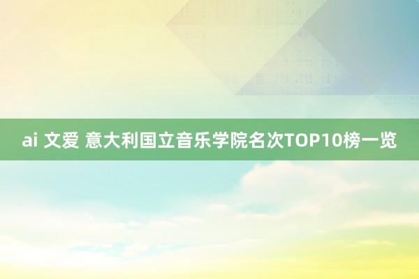 ai 文爱 意大利国立音乐学院名次TOP10榜一览