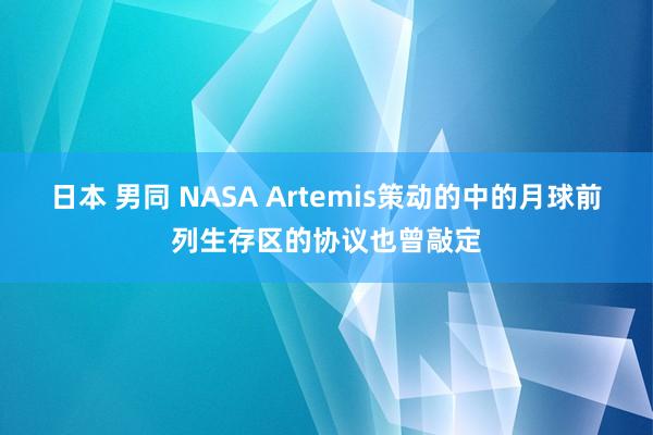 日本 男同 NASA Artemis策动的中的月球前列生存区的协议也曾敲定